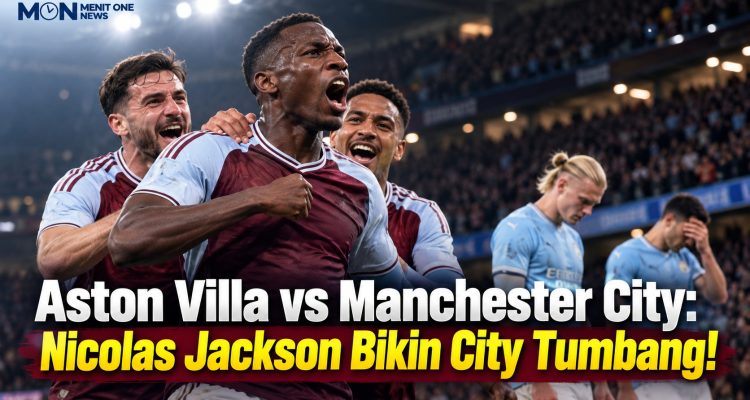 Aston Villa vs Manchester City: Nicolas Jackson Bikin City Tumbang!