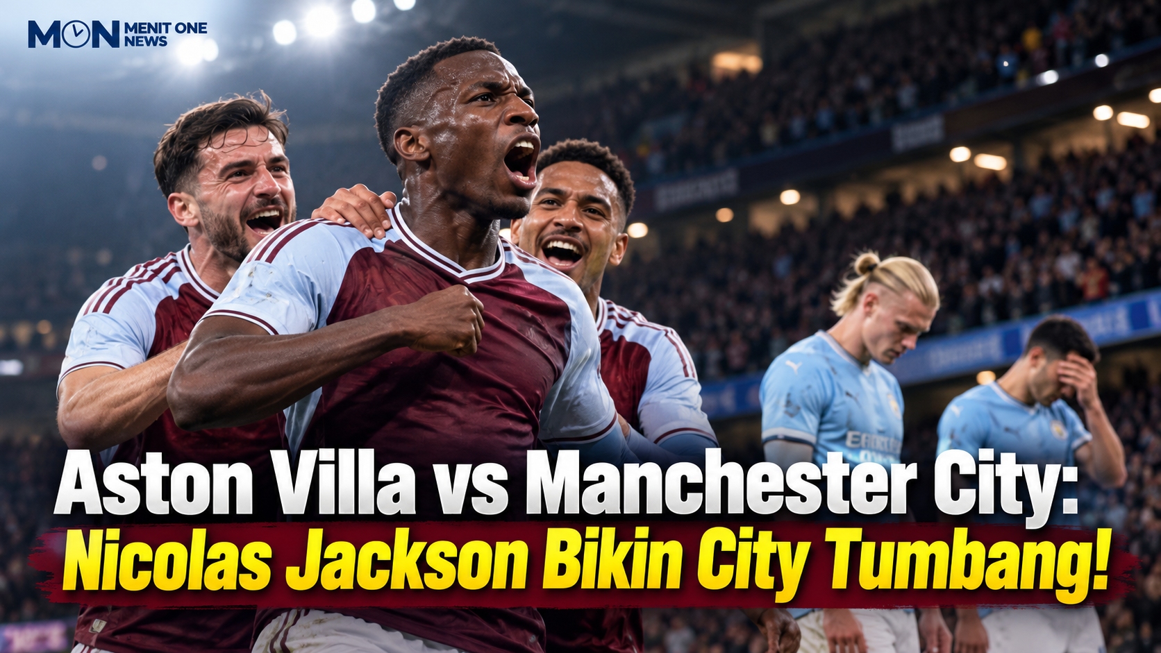 Aston Villa vs Manchester City: Nicolas Jackson Bikin City Tumbang!